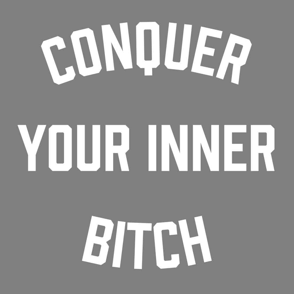Conquer Your Inner Bitch
